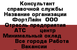 Консультант справочной службы › Название организации ­ ФортЛайн, ООО › Отрасль предприятия ­ АТС, call-центр › Минимальный оклад ­ 25 000 - Все города Работа » Вакансии   . Тамбовская обл.,Моршанск г.